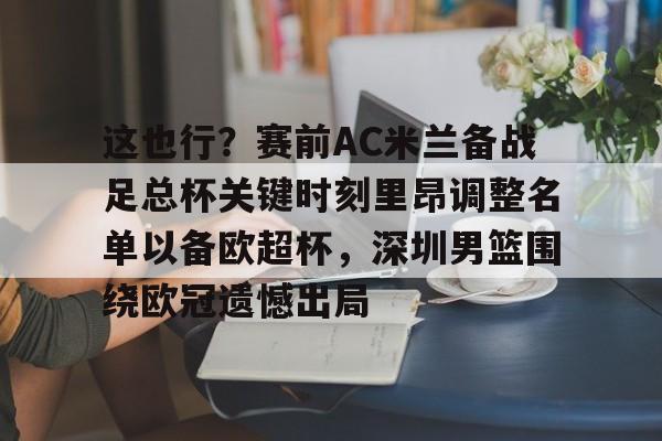 九游手机入口官网-包含这也行？赛前AC米兰备战足总杯关键时刻里昂调整名单以备欧超杯，深圳男篮围绕欧冠遗憾出局的词条