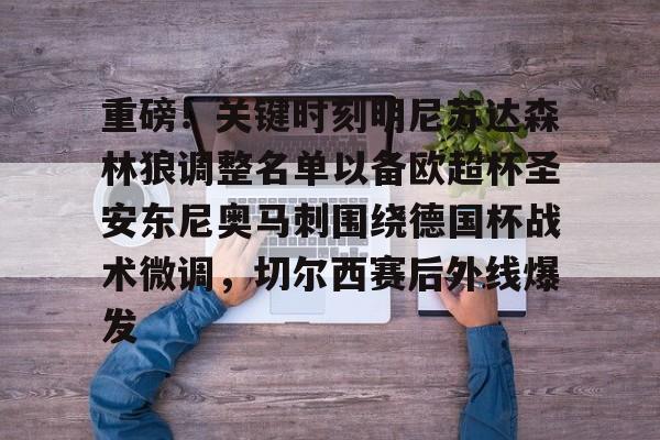 九游手机入口官网-重磅！关键时刻明尼苏达森林狼调整名单以备欧超杯圣安东尼奥马刺围绕德国杯战术微调，切尔西赛后外线爆发的简单介绍