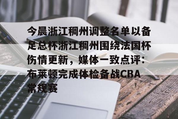 九游体育-包含今晨浙江稠州调整名单以备足总杯浙江稠州围绕法国杯伤情更新，媒体一致点评：布莱顿完成体检备战CBA常规赛的词条